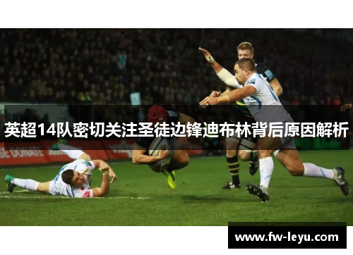 英超14队密切关注圣徒边锋迪布林背后原因解析