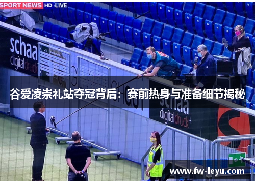 谷爱凌崇礼站夺冠背后:赛前热身与准备细节揭秘 谷爱凌崇礼站夺冠背后:赛前热身与准备细节揭秘