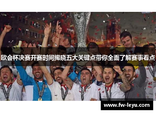 欧会杯决赛开赛时间揭晓五大关键点带你全面了解赛事看点
