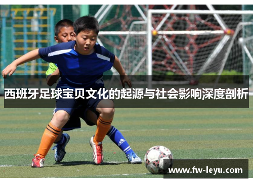西班牙足球宝贝文化的起源与社会影响深度剖析