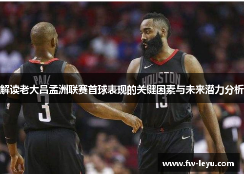 解读老大吕孟洲联赛首球表现的关键因素与未来潜力分析