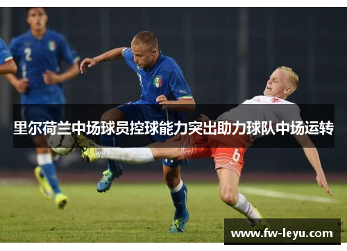 里尔荷兰中场球员控球能力突出助力球队中场运转