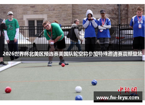2026世界杯北美区预选赛美国队轮空将参加特殊邀请赛震撼登场 2026世界杯北美区预选赛美国队轮空将参加特殊邀请赛震撼登场