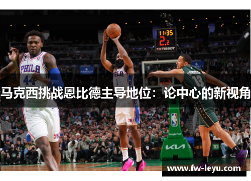 马克西挑战恩比德主导地位:论中心的新视角 马克西挑战恩比德主导地位:论中心的新视角